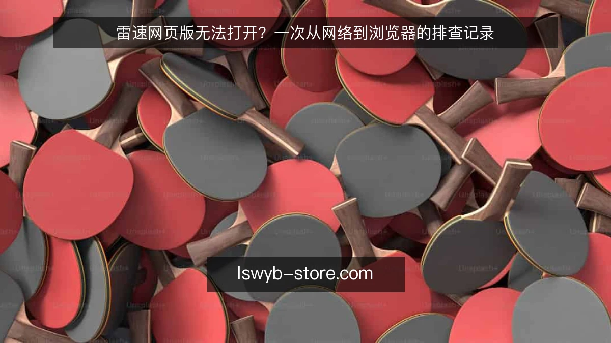 雷速网页版无法打开？一次从网络到浏览器的排查记录