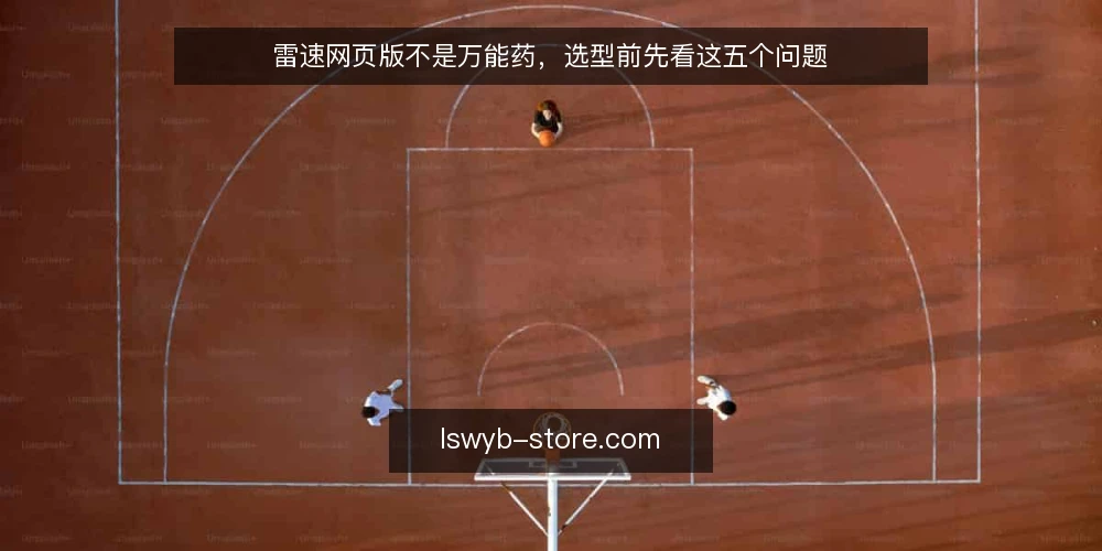 雷速网页版不是万能药,选型前先看这五个问题 — 先定义需求:你在解决什么问题 配图